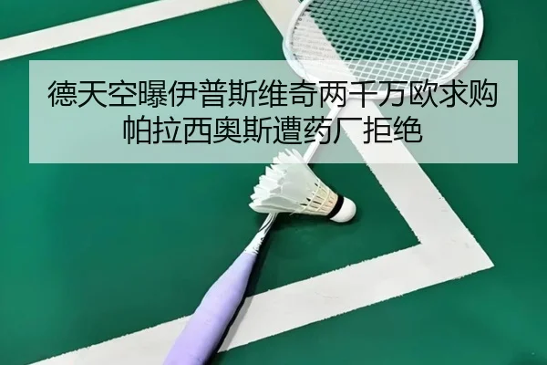 德天空曝伊普斯维奇两千万欧求购帕拉西奥斯遭药厂拒绝 - FHSPORTS