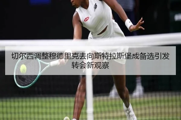 切尔西调整穆德里克去向斯特拉斯堡成备选引发转会新观察 - FHSPORTS